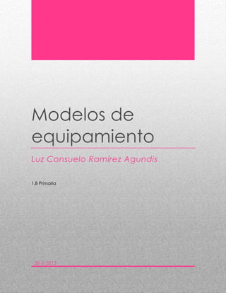 Modelos de
equipamiento
Luz Consuelo Ramírez Agundis
1.B Primaria
30-5-2013
 