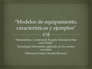 “Benemérita y Centenaria Escuela Normal de San
Luis Potosí”
Tecnología Informática aplicada en los centros
escolares
Villanueva Salas Claudia Berenice
 