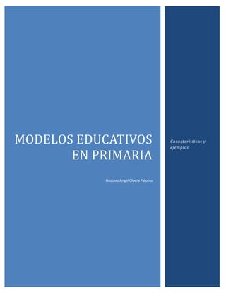 MODELOS EDUCATIVOS
EN PRIMARIA
Gustavo Angel Olvera Palomo
Características y
ejemplos
 