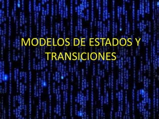 MODELOS DE ESTADOS Y TRANSICIONES 
