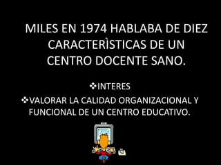 MILES EN 1974 HABLABA DE DIEZ CARACTERÌSTICAS DE UN CENTRO DOCENTE SANO.INTERES