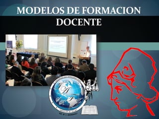 MODELOS DE FORMACION
DOCENTE
 