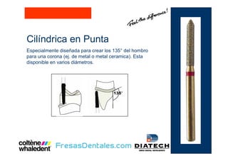 Cilíndrica en Punta
Especialmente diseñada para crear los 135° del hombro
para una corona (ej. de metal o metal ceramica). Esta
disponible en varios diámetros.
 