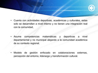 Cuenta con actividades deportivas, académicas y culturales, estas solo se desarrollan a nivel interno y no tienen una integración real con la comunidad, 