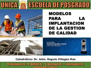 Catedrático: Dr. Adm. Regulo Villegas Mas
MODELOS
PARA LA
IMPLANTACION
DE LA GESTION
DE CALIDAD
 