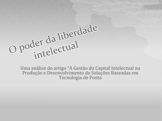 Uma análise do artigo “A Gestão do Capital Intelectual na
 Produção e Desenvolvimento de Soluções Baseadas em
                 Tecnologia de Ponta
 