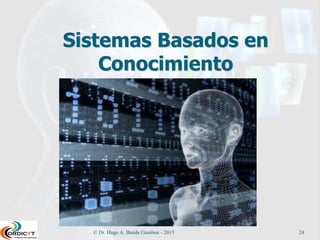© Dr. Hugo A. Banda Gamboa - 2015 24
Sistemas Basados en
Conocimiento
 