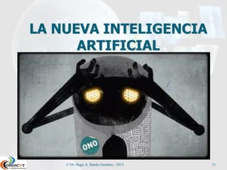 © Dr. Hugo A. Banda Gamboa - 2015 31
LA NUEVA INTELIGENCIA
ARTIFICIAL
 