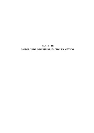 PARTE II:
MODELOS DE INDUSTRIALIZACIÓN EN MÉXICO

 