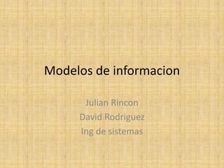 Modelos de informacion JulianRincon David Rodriguez Ing de sistemas 