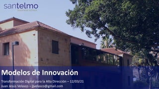Modelos de Innovación
Transformación Digital para la Alta Dirección – 12/03/21
Juan Jesús Velasco – jjvelasco@gmail.com
 