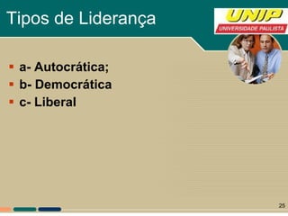 Tipos de Liderança a- Autocrática;  b- Democrática c- Liberal 