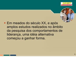 Em meados do século XX, e após amplos estudos realizados no âmbito da pesquisa dos comportamentos de liderança, uma idéia alternativa começou a ganhar forma. 