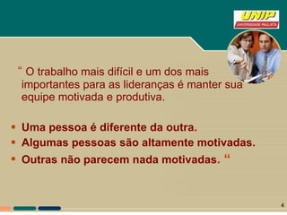 “  O trabalho mais difícil e um dos mais importantes para as lideranças é manter sua equipe motivada e produtiva.  Uma pessoa é diferente da outra.  Algumas pessoas são altamente motivadas.  Outras não parecem nada motivadas . “ 
