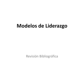 Modelos de Liderazgo

Revisión Bibliográfica

 