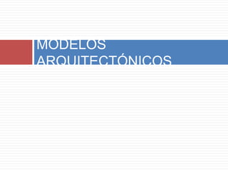 MODELOS
ARQUITECTÓNICOS
 