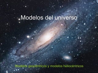 Modelos del universo Modelos geocéntricos y modelos heliocéntricos 