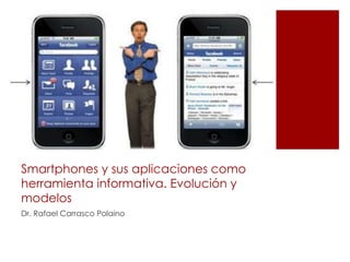 Smartphones y sus aplicaciones como
herramienta informativa. Evolución y
modelos
Dr. Rafael Carrasco Polaino
 