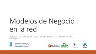 Modelos de Negocio
en la red
DOCENTE: ISABEL INIESTA, DIRECTORA DE MARKETREAL,
JUNIO 2017
 