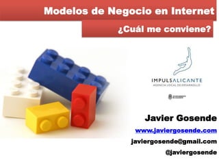 Modelos de Negocio en Internet
             ¿Cuál me conviene?




                  Javier Gosende
                www.javiergosende.com
               javiergosende@gmail.com
                        @javiergosende
 