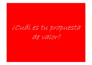 ¿Cuál es tu propuesta
      de valor?

                        5
                        3
 