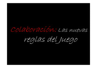 Colaboración: Las nuevas
    reglas del Juego

                       8
                       2
 