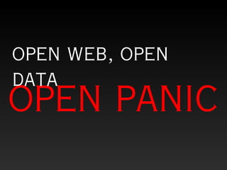 open web, open
data
open panic
 