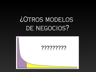 ¿Otros modelos
  de negocios?

     ?????????
 