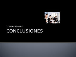 CONVERSATORIO. 