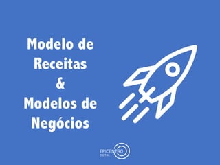 Modelo de
Receitas
&
Modelos de
Negócios
 