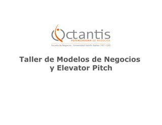 Taller de Modelos de Negocios
        y Elevator Pitch
 