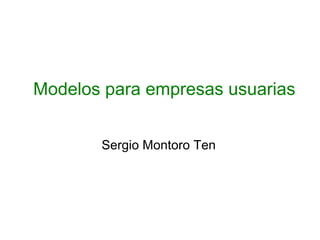 Modelos para empresas usuarias
Sergio Montoro Ten
 