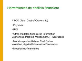 Herramientas de análisis financiero
●
TCO (Total Cost of Ownership)
●
Payback
●
ROI
●
Otros modelos financieros Informatio...