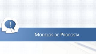 !




!
    MODELOS DE PROPOSTA
 