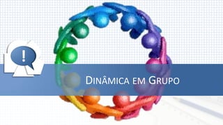 !




!
    DINÂMICA EM GRUPO
 