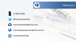 !           OBRIGADO !

11 9976 2500

@marcelosazevedo

marceloazevedo@ymail.com

marcelosazevedo.wordpress.com.br

/marcelosazevedo
 