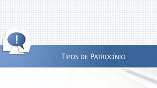 !




!
    TIPOS DE PATROCÍNIO
 
