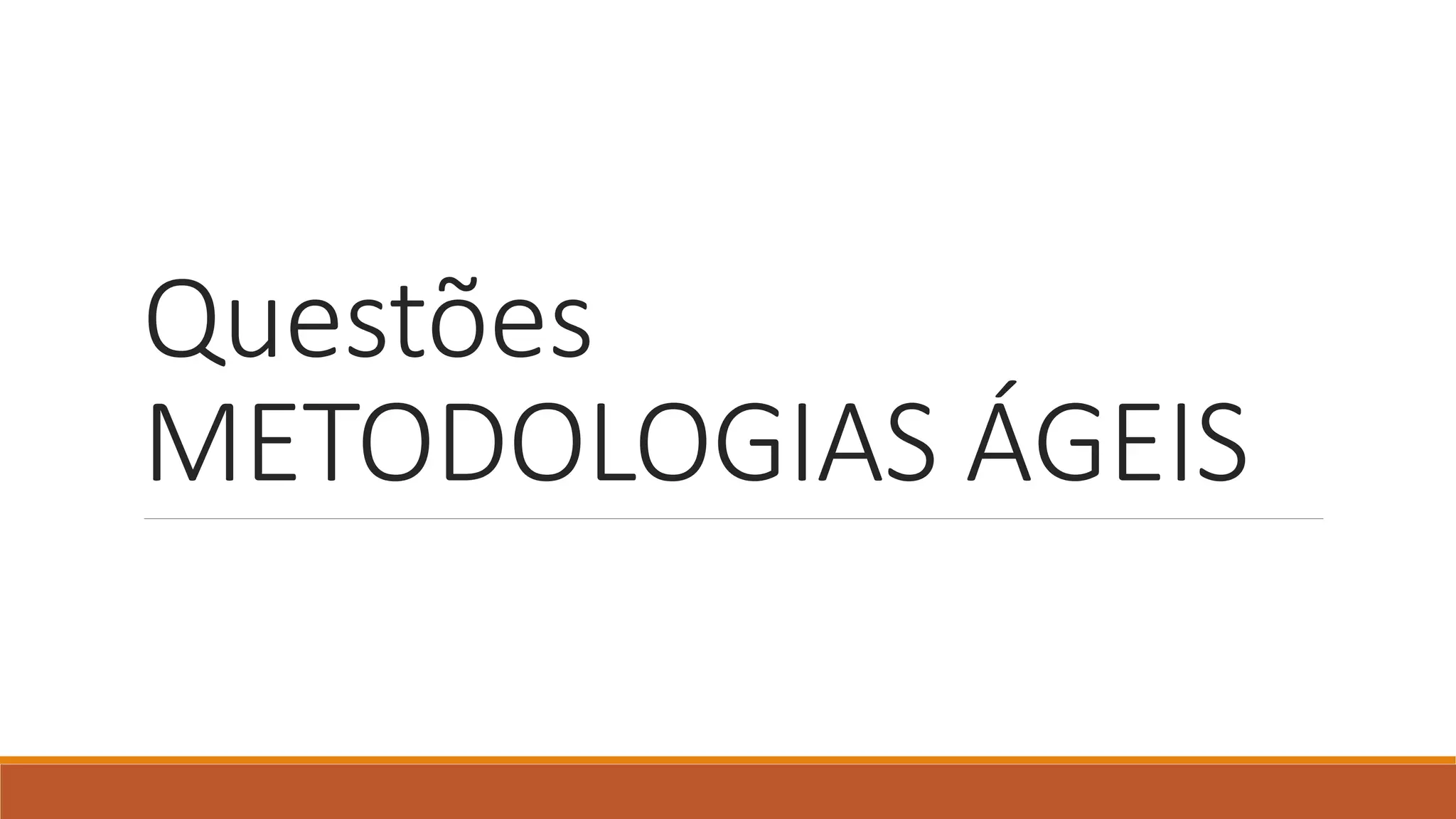 Questões
METODOLOGIAS ÁGEIS
 