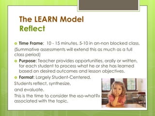 The LEARN Model
Reflect
 Time Frame: 10 - 15 minutes. 5-10 in an-non blocked class.
(Summative assessments will extend th...