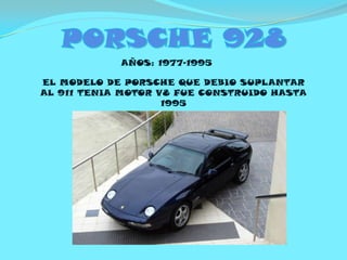 AÑOS: 1977-1995
EL MODELO DE PORSCHE QUE DEBIO SUPLANTAR
AL 911 TENIA MOTOR V8 FUE CONSTRUIDO HASTA
1995
 