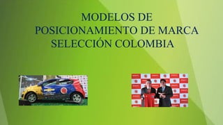 MODELOS DE
POSICIONAMIENTO DE MARCA
SELECCIÓN COLOMBIA
 