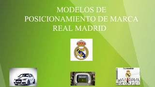 MODELOS DE
POSICIONAMIENTO DE MARCA
REAL MADRID
 