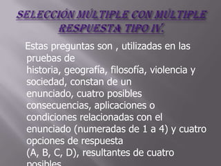 Estas preguntas son , utilizadas en las
pruebas de
historia, geografía, filosofía, violencia y
sociedad, constan de un
enunciado, cuatro posibles
consecuencias, aplicaciones o
condiciones relacionadas con el
enunciado (numeradas de 1 a 4) y cuatro
opciones de respuesta
(A, B, C, D), resultantes de cuatro
 