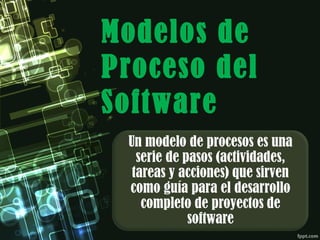 Modelos de
Proceso del
Software
 