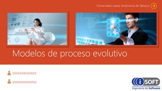 Modelos de proceso evolutivo
xxxxxxxxxxxxx
xxxxxxxxxxxxx
Universidad Juárez Autónoma de Tabasco
 