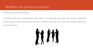 Modelos de proceso evolutivo
2. Reúnase con otros participantes para definir los objetivos generales del software, identif...