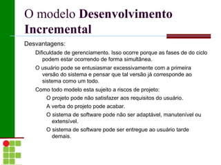 O Modelo em  Cascata :  Principais Estágios Implementação e Testes de Unidade: Durante este estágio, o projeto do software é compreendido como um conjunto de programas ou unidades de programa. O teste de unidade envolve verificar se cada uma das unidades atendem à sua especificação. 