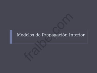Modelos de Propagación Interior
fralbe.com
 