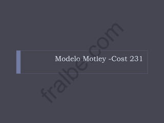 Modelo Motley -Cost 231
fralbe.com
 