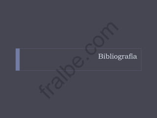 Bibliografía
fralbe.com
 